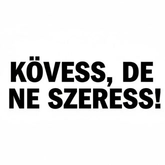 Kövess, de ne szeress, vicces felirat autóra