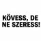 Kövess, de ne szeress, vicces felirat autóra