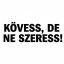 Kövess, de ne szeress, vicces felirat autóra