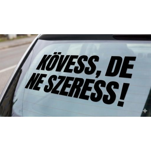 Kövess, de ne szeress, vicces felirat autóra